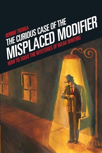 Curious Case of the Misplaced Modifier: How to Solve the Mysteries of Weak Writing