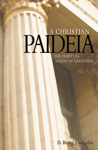 A Christian Paideia: The Habitual Vision of Greatness - Click to Buy