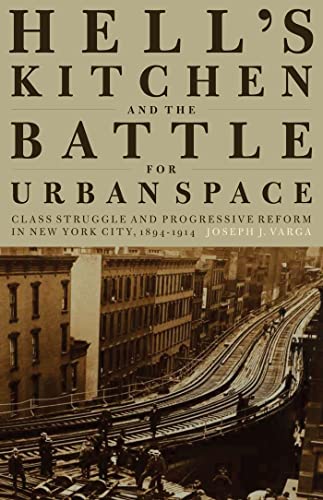 Hell's Kitchen and the Battle for Urban Space: Class Struggle and Progressive Reform in New York City, 1894-1914 - Click to Buy