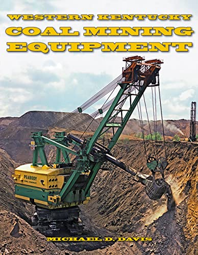 Coal Mining Equipment at Work: Featuring the World Famous Mines and Mining Companies of Western Kentucky - Click to Buy