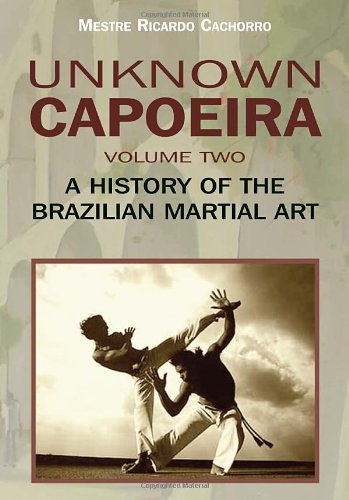 Unknown Capoeira, Volume Two: A History of the Brazilian Martial Art - Click to Buy