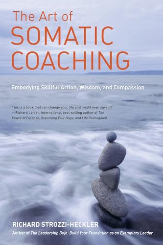 The Art of Somatic Coaching: Embodying Skillful Action, Wisdom, and Compassion - Click to Buy