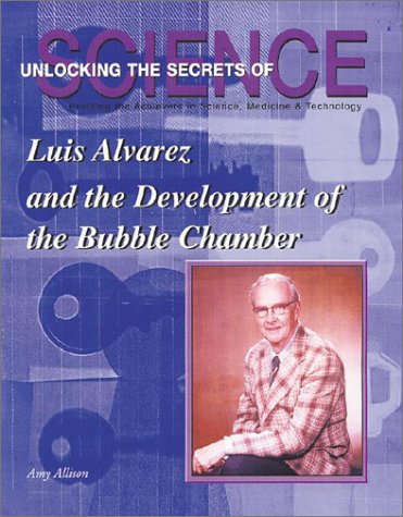 Luis Alvarez and the Development of the Bubble Chamber (Unlocking the Secrets of Science) - Click to Buy