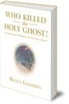 Who Killed the Holy Ghost?: A Journalist Reports On The Holy Spirit - Click to Buy