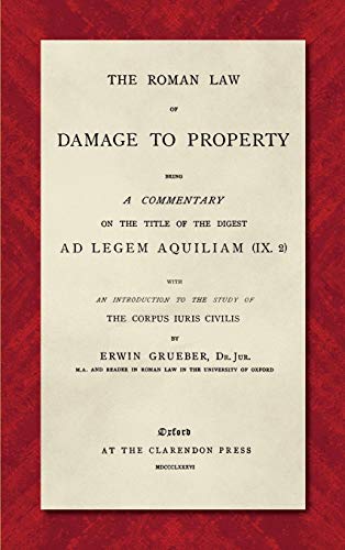 The Roman Law of Damage to Property (1886): Being a Commentary on the Title of the Digest Ad Legem Aquiliam (IX. 2) with an Introduction to the Study of the Corpus Iuris Civilis - Click to Buy