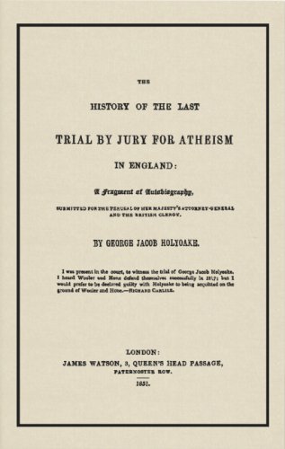 The History Of The Last Trial By Jury For Atheism In England: A Fragment Of Autobiography, Submitted For The Perusal Of Her Majesty's Attorney-general And The British Clergy - Click to Buy