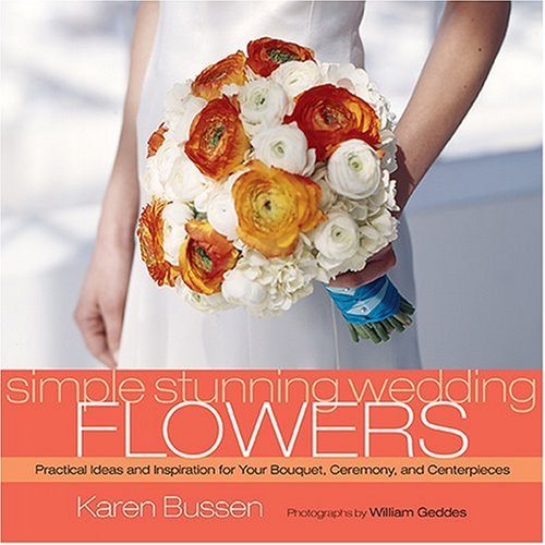 Simple Stunning Weddings: Flowers: Practical Ideas and Inspiration for Your Bouquet, Ceremony, and Centerpieces - Click to Buy