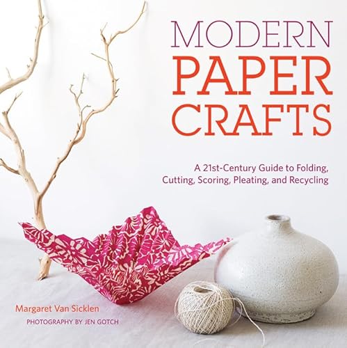 Modern Paper Crafts: A 21st-Century Guide to Folding, Cutting, Scoring, Pleating, and Recycling - Click to Buy