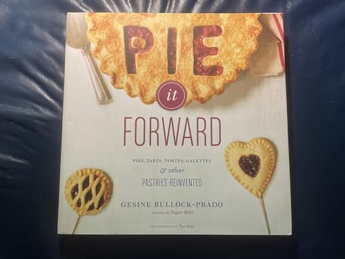Pie It Forward: Pies, Tarts, Tortes, Galettes, and Other Pastries Reinvented - Click to Buy