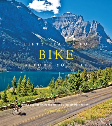 Fifty Places to Bike Before You Die: Biking Experts Share the World's Greatest Destinations - Click to Buy