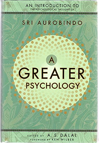 A Greater Psychology: An Introduction to the Psychological Thought of Sri Aurobindo