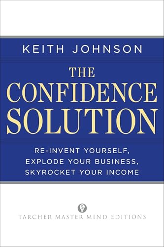The Confidence Solution: Reinvent Yourself, Explode Your Business, Skyrocket Your Income - Click to Buy