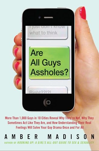 Are All Guys Assholes?: More Than 1,000 Guys in 10 Cities Reveal Why They're Not, Why They Sometimes Act Like They Are, and How Understanding Their Real Feelings Will Solve Your Guy Dr