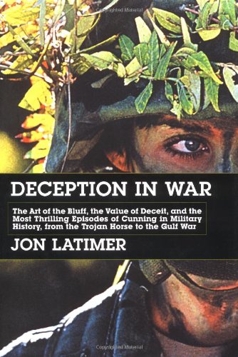 Deception in War: The Art of the Bluff, the Value of Deceit, and the Most Thrilling Episodes of Cunning in Military History, from the Trojan Horse to the Gulf War - Click to Buy