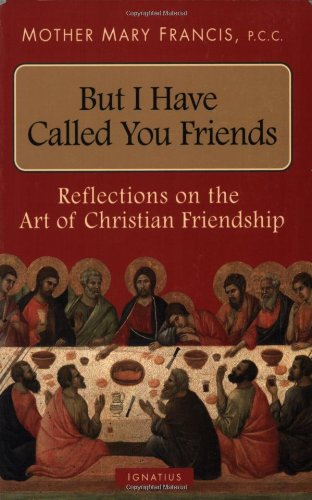 But I Have Called You Friends: Reflections on the Art of Christian Friendship