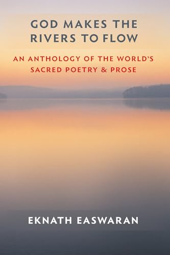God Makes the Rivers to Flow: An Anthology of the World's Sacred Poetry and Prose - Click to Buy