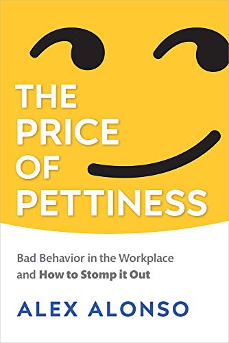 The Price of Pettiness: Bad Behavior in the Workplace and How to Stomp It Out - Click to Buy