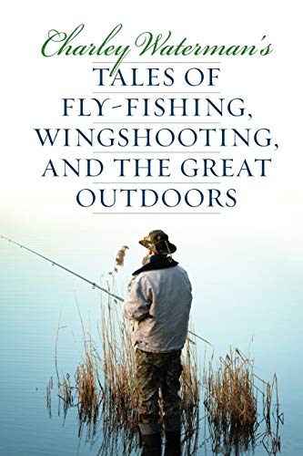 Charley Waterman's Tales of Fly-Fishing, Wingshooting, and the Great Outdoors - Click to Buy