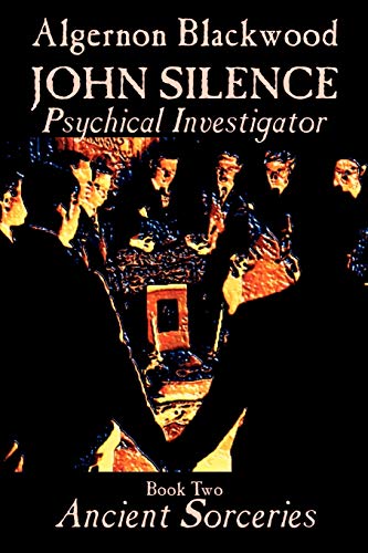 Ancient Sorceries (John Silence, Psychical Investigator, Vol. 2) - Click to Buy