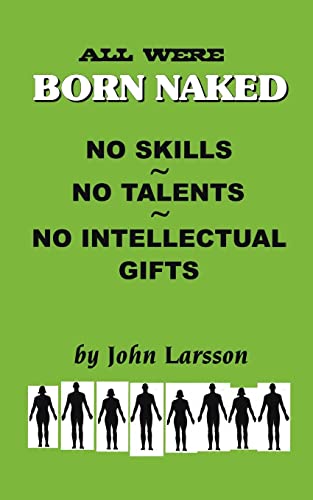 All Were Born Naked. . . No Skills. . . No Talents. . . No Intellectual Gifts - Click to Buy