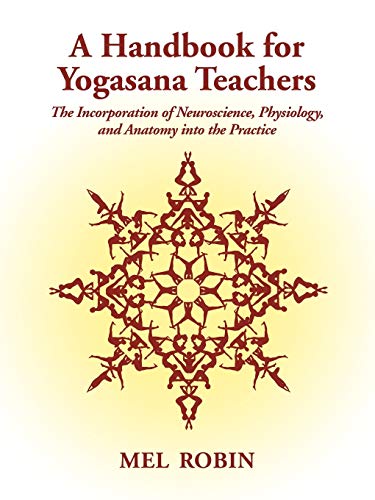 A Handbook for Yogasana Teachers: The Incorporation of Neuroscience, Physiology, and Anatomy into the Practice - Click to Buy