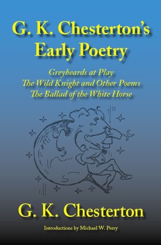G. K. Chesterton's Early Poetry: Greybeards At Play, The Wild Knight And Other Stories, The Ballad Of The White Horse - Click to Buy