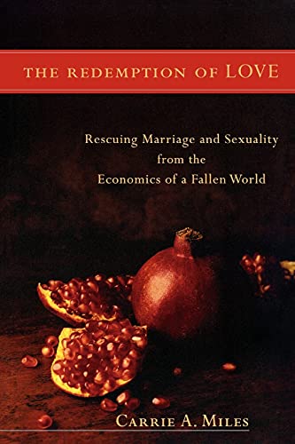The Redemption of Love: Rescuing Marriage and Sexuality from the Economics of a Fallen World