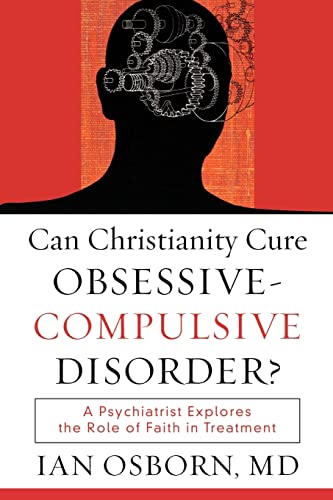 Can Christianity Cure Obsessive-Compulsive Disorder?: A Psychiatrist Explores the Role of Faith in Treatment
