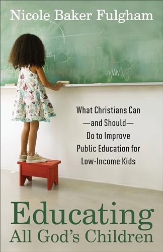 Educating All God's Children: What Christians Can--and Should--Do to Improve Public Education for Low-Income Kids - Click to Buy
