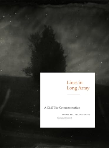 Lines in Long Array: A Civil War Commemoration: Poems and Photographs, Past and Present - Click to Buy
