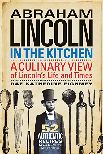 Abraham Lincoln in the Kitchen: A Culinary View of Lincoln's Life and Times - Click to Buy