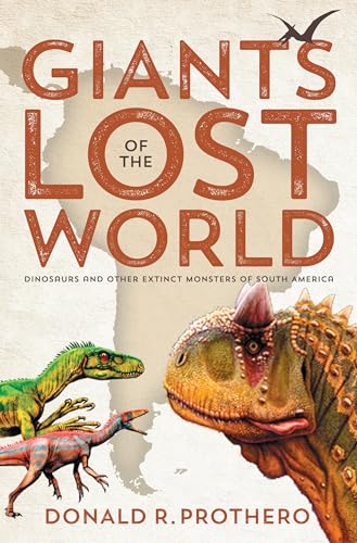 Giants of the Lost World: Dinosaurs and Other Extinct Monsters of South America - Click to Buy