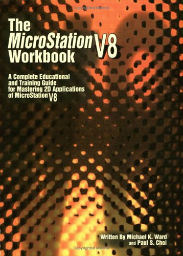 The Microstation V8 Workbook: A Complete Educational and Training Guide for Mastering 2d Applications of Microstation V8 - Click to Buy