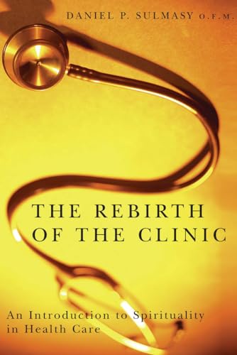 The Rebirth of the Clinic: An Introduction to Spirituality in Health Care - Click to Buy