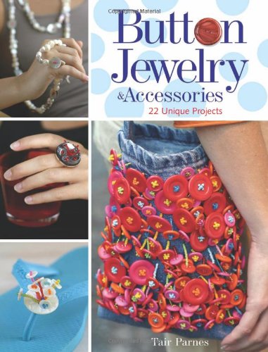 Button Jewelry & Accessories: 22 Unique Projects - Click to Buy