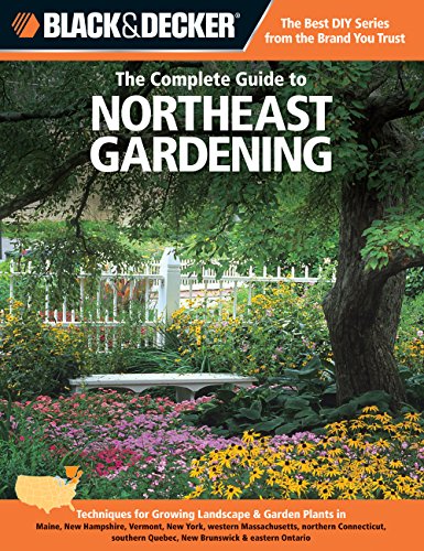Black & Decker The Complete Guide to Northeast Gardening: Techniques for Growing Landscape & Garden Plants in Maine, New Hampshire, Vermont, New York, western Massachusetts, northern Connecticut, southern Quebec, New Brunswick & eastern Ontario - Click to Buy
