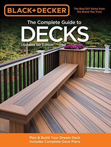 The Complete Guide to Decks: Plan & Build Your Dream Deck Includes Complete Deck Plans (Black & Decker Complete Guide) - Click to Buy