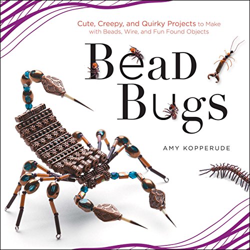 Bead Bugs: Cute, Creepy, and Quirky Projects to Make with Beads, Wire, and Fun Found Objects - Click to Buy