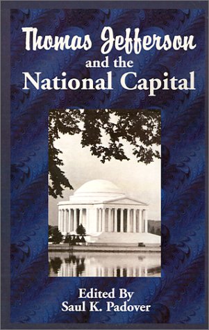 Thomas Jefferson and the National Capital: Containing Notes and Correspondence Exchanged Between Jefferson, Washington, L'Enfant, Ellicott, Hallett, Thornton, Latrobe, the Commissioners, and ot - Click to Buy