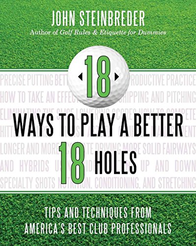 18 Ways to Play a Better 18 Holes: Tips and Techniques from America's Best Club Professionals - Click to Buy
