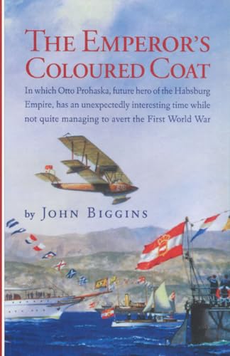 The Emperor's Coloured Coat: In Which Otto Prohaska, Hero of the Habsburg Empire, Has an Interesting Time While Not Quite Managing to Avert the First World War (The Otto Prohaska Novels) - Click to Buy