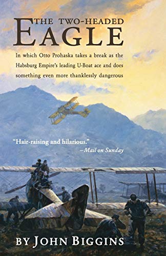 The Two-Headed Eagle: In Which Otto Prohaska Takes a Break as the Habsburg Empire's Leading U-boat Ace and Does Something Even More Thanklessly Dangerous (Volume 3) - Click to Buy