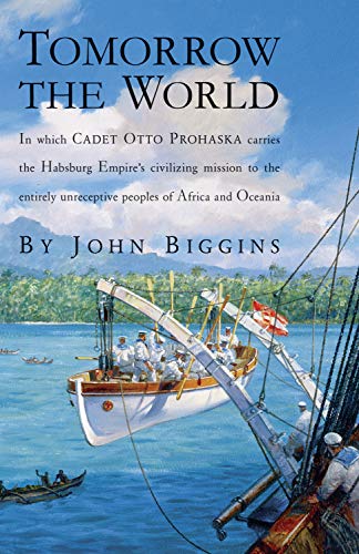 Tomorrow the World: In which Cadet Otto Prohaska Carries the Habsburg Empire's Civilizing Mission to the Entirely Unreceptive Peoples of Africa and Oceania (The Otto Prohaska Novels) - Click to Buy