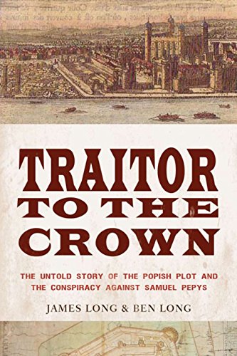 Traitor to the Crown: The Untold Story of the Popish Plot and the Conspiracy Against Samuel Pepys. - Click to Buy