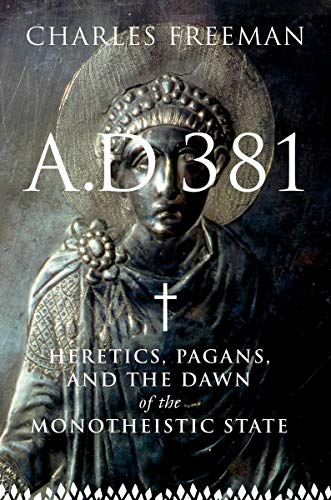 A.D. 381: Heretics, Pagans, and the Dawn of the Monotheistic State - Click to Buy