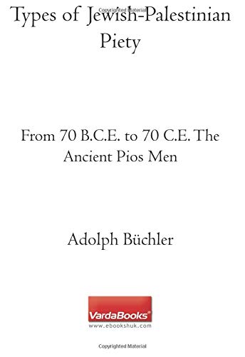 Types of Jewish-Palestinian Piety: From 70 B.C.E. to 70 C.E. The Ancient Pios Men - Click to Buy