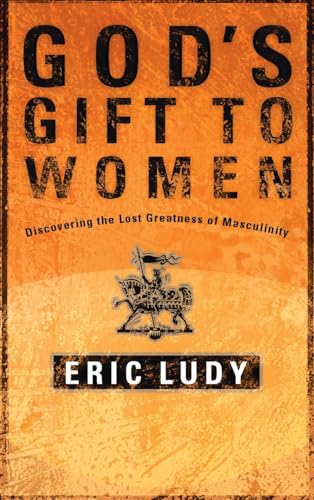 God's Gift to Women: Discovering the Lost Greatness of Masculinity - Click to Buy