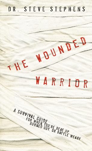 The Wounded Warrior: A Survival Guide for When You're Beat Up, Burned Out, or Battle Weary - Click to Buy