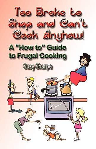 Too Broke to Shop and Cant Cook Anyhow: A How to Guide to Frugal Cooking - Click to Buy