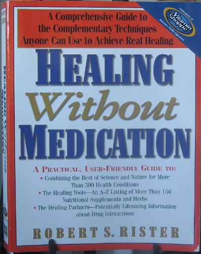 Healing Without Medication: A Comprehensive Guide to the Complementary Techniques Anyone Can Use to Achieve Real Healing